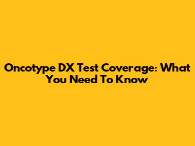 Oncotype DX Test Coverage: What You Need To Know