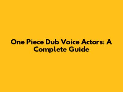 One Piece Dub Voice Actors: A Complete Guide