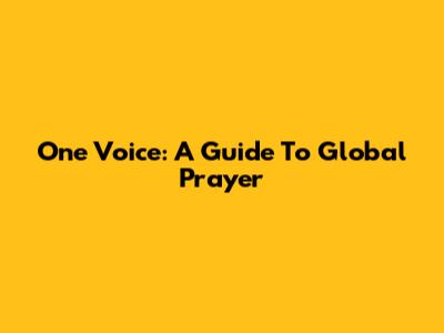 One Voice: A Guide To Global Prayer