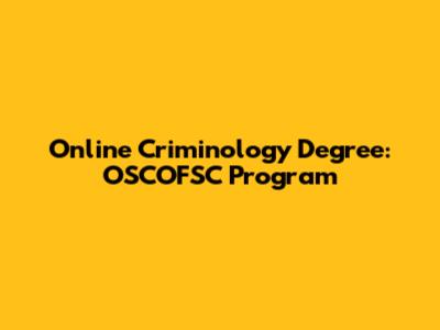 Online Criminology Degree: OSCOFSC Program