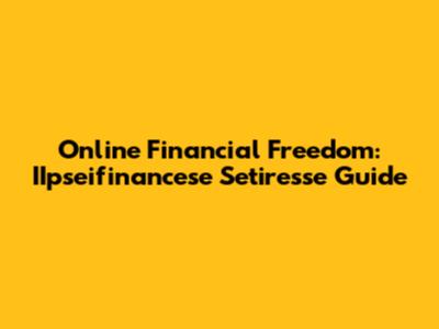 Online Financial Freedom: IIpseifinancese Setiresse Guide