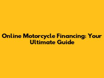 Online Motorcycle Financing: Your Ultimate Guide