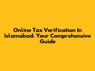 Online Tax Verification In Islamabad: Your Comprehensive Guide