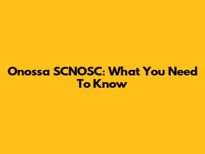 Onossa SCNOSC: What You Need To Know