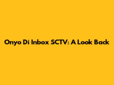 Onyo Di Inbox SCTV: A Look Back