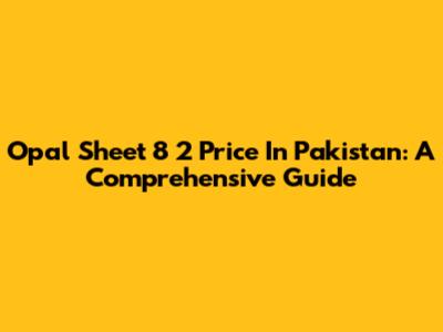 Opal Sheet 8 2 Price In Pakistan: A Comprehensive Guide