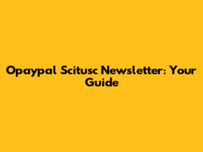 Opaypal Scitusc Newsletter: Your Guide