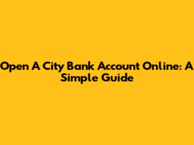 Open A City Bank Account Online: A Simple Guide