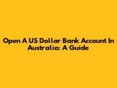Open A US Dollar Bank Account In Australia: A Guide