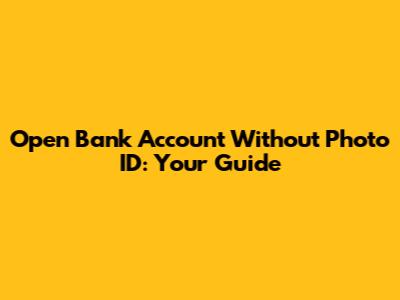 Open Bank Account Without Photo ID: Your Guide