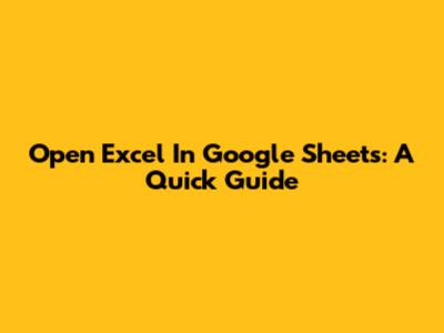 Open Excel In Google Sheets: A Quick Guide