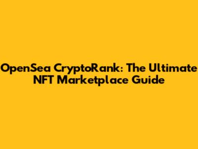 OpenSea CryptoRank: The Ultimate NFT Marketplace Guide