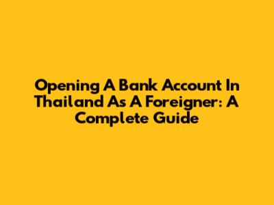 Opening A Bank Account In Thailand As A Foreigner: A Complete Guide