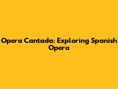 Opera Cantada: Exploring Spanish Opera