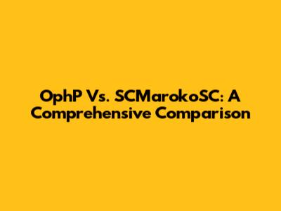 OphP Vs. SCMarokoSC: A Comprehensive Comparison