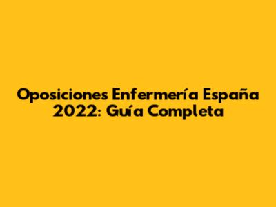 Oposiciones Enfermería España 2022: Guía Completa