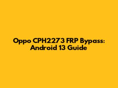 Oppo CPH2273 FRP Bypass: Android 13 Guide