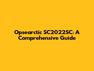 Opsearctic SC2022SC: A Comprehensive Guide