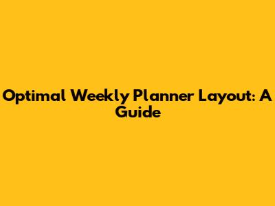 Optimal Weekly Planner Layout: A Guide