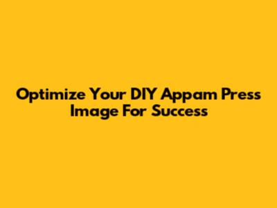 Optimize Your DIY Appam Press Image For Success