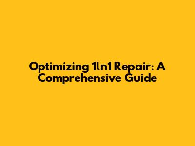 Optimizing 1ln1 Repair: A Comprehensive Guide