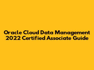 Oracle Cloud Data Management 2022 Certified Associate Guide