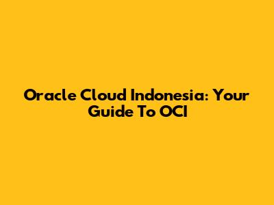 Oracle Cloud Indonesia: Your Guide To OCI