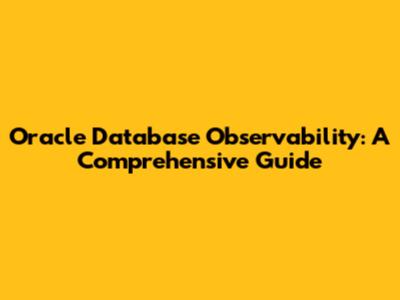Oracle Database Observability: A Comprehensive Guide