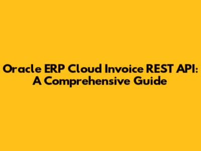 Oracle ERP Cloud Invoice REST API: A Comprehensive Guide