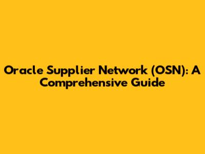 Oracle Supplier Network (OSN): A Comprehensive Guide