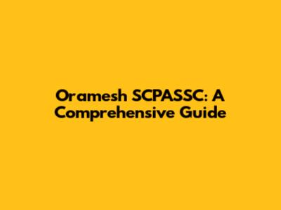 Oramesh SCPASSC: A Comprehensive Guide
