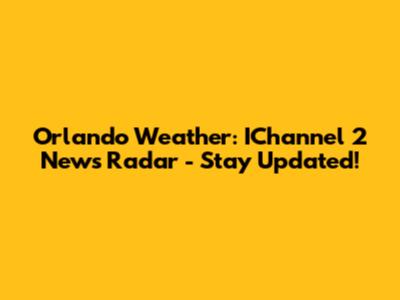 Orlando Weather: IChannel 2 News Radar - Stay Updated!
