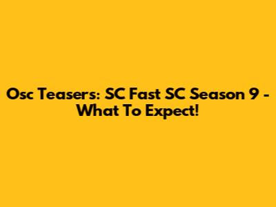 Osc Teasers: SC Fast SC Season 9 - What To Expect!