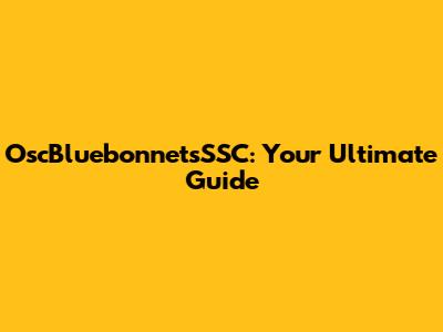 OscBluebonnetsSSC: Your Ultimate Guide