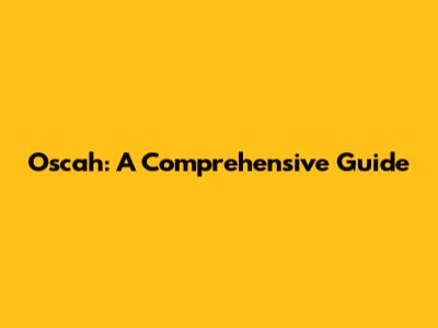 Oscah: A Comprehensive Guide