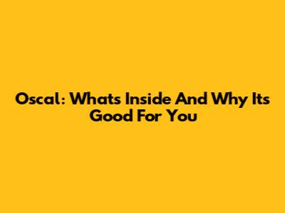 Oscal: What's Inside And Why It's Good For You