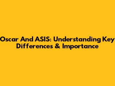 Oscar And ASIS: Understanding Key Differences & Importance