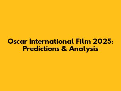 Oscar International Film 2025: Predictions & Analysis