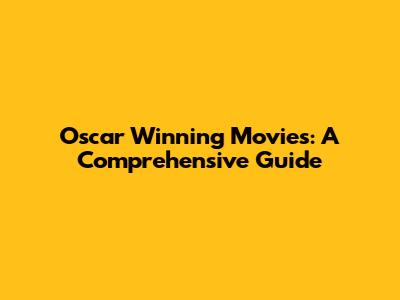 Oscar Winning Movies: A Comprehensive Guide