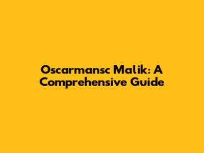 Oscarmansc Malik: A Comprehensive Guide