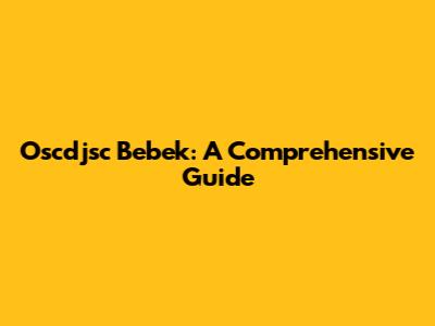 Oscdjsc Bebek: A Comprehensive Guide