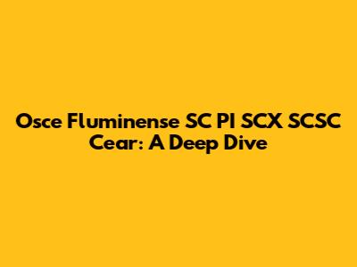 Osce Fluminense SC PI SCX SCSC Cear: A Deep Dive