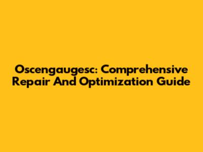 Oscengaugesc: Comprehensive Repair And Optimization Guide