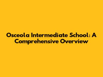Osceola Intermediate School: A Comprehensive Overview