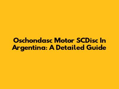 Oschondasc Motor SCDisc In Argentina: A Detailed Guide