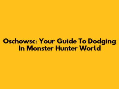Oschowsc: Your Guide To Dodging In Monster Hunter World