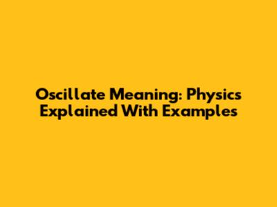 Oscillate Meaning: Physics Explained With Examples