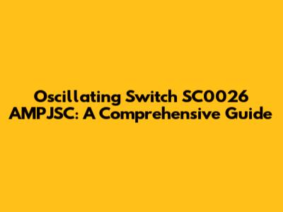 Oscillating Switch SC0026 AMPJSC: A Comprehensive Guide