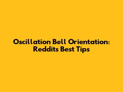 Oscillation Bell Orientation: Reddit's Best Tips