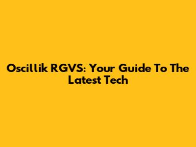 Oscillik RGVS: Your Guide To The Latest Tech